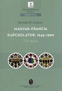 Magyar - francia kapcsolatok 1945-1990 - Kecskés D. Gusztáv