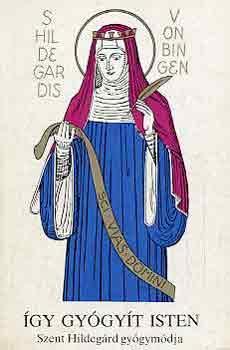 Így gyógyít Isten - Szent Hildegard gyógymódja