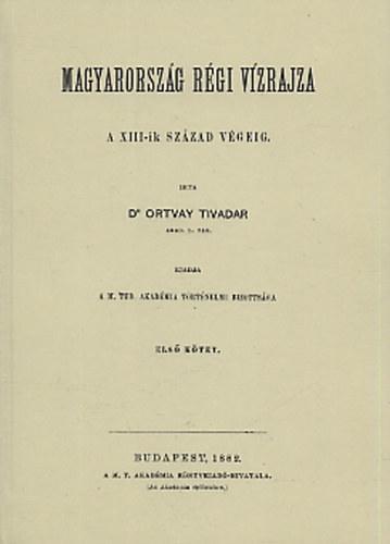 Magyarország régi vízrajza a XIII-ik század végéig I-II. - Tivadar Ortvay