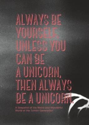 Always be Yourself, Unless You Can be a Unicorn, Then Always be a Unicorn