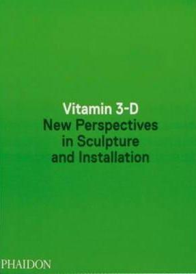 Vitamin 3-D New Perspectives in Sculpture and Inst