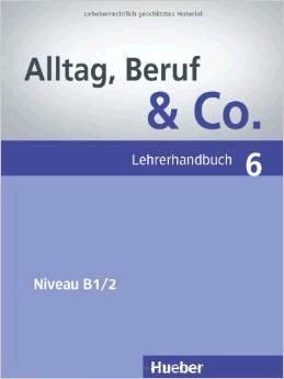 Alltag, Beruf & Co. 6 B1/2 Lehrerhandbuch