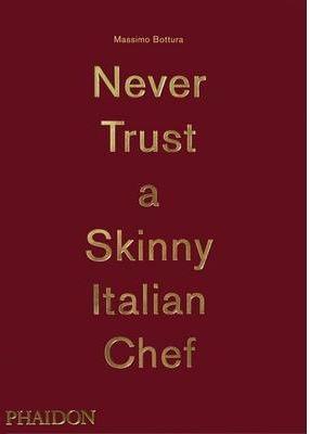 Bottura, Massimo: Never Trust A Skinny Italian Che - Kolektív autorov