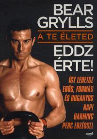 A te életed - Eddz érte! - Bear Grylls