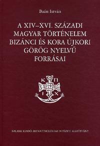 A XIV-XVI. századi magyar történelem bizánci és kora újkori görög nyelvű forrásai