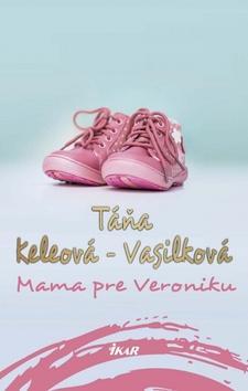 Mama pre Veroniku 2.vydanie - Táňa Keleová-Vasilková