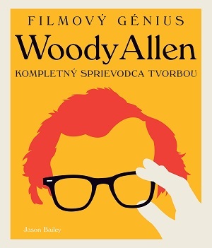 Filmový génius Woody Allen. Kompletný sprievodca tvorbou - Jason Bailey,Janka Jurečková