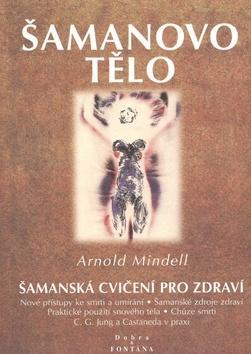 Šamanovo tělo - Arnold Mindell,Marek Procházka