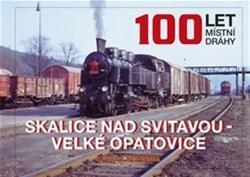 Kniha 100 let místní dráhy Skalice nad Svitavou - Velké Opatovice - Marek Říha