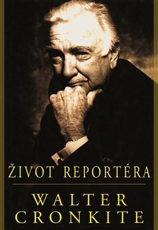 Kniha Život reportéra - Walter Cronkite
