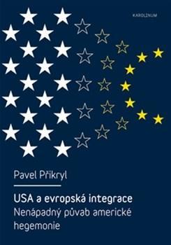 Kniha USA a evropská integrace: nenápadný půvab americké hegemonie - Pavel Přikryl