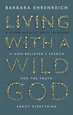 Living with a Wild God: A Non-Believer's Search for the Truth About Everything