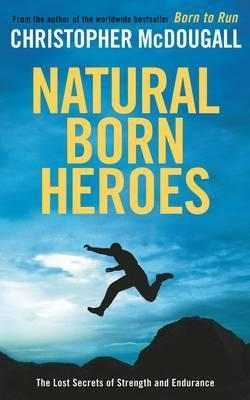 Natural Born Heroes: The Lost Secrets of Strength and Endurance