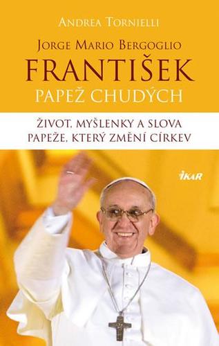 František - Papež chudých. Život, myšlenky a slova papeže, který změní církev