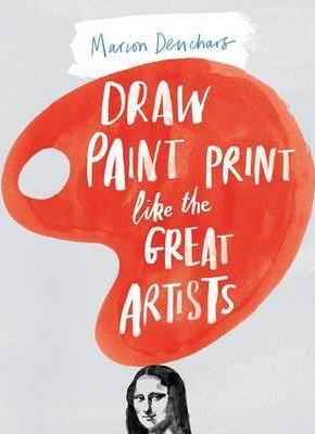 Draw, Paint and Print Like Great Artists