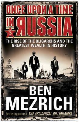 Once Upon a Time in Russia: The Rise of the Oligarchs and the Greatest Wealth in History