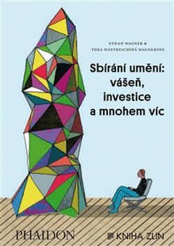 Sbírání umění: vášeň, investice a ... - Ethan Wagner,Thea Westreichová Wagnerová