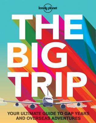 The Big Trip: Your Ultimate Guide to Gap Years and Overseas Adventures
