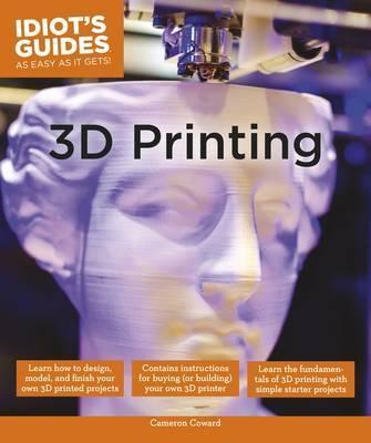 Idiots Guides: 3D Printing
