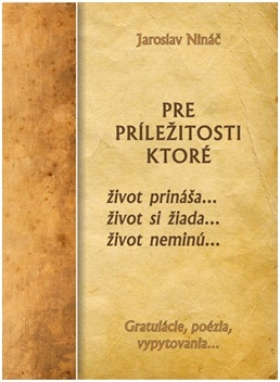 Pre príležitosti, ktoré život prináša...život si žiada...život neminú... - Jaroslav Nináč