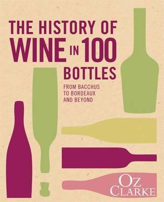 The History of Wine in 100 Bottles: From Bacchus to Bordeaux and Beyond