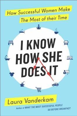 I Know How She Does it - Laura Vanderkam