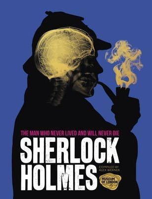 Sherlock Holmes: The Man Who Never Lived and will Never Die