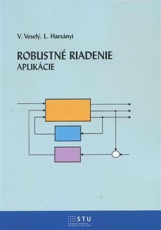 Kniha Robustné riadenie - aplikácie - Vojtech Veselý,Ladislav Harsányi