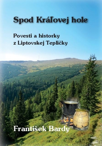 Kniha Spod Kráľovej Hole - Povesti a historky z Liptovskej Tepličky