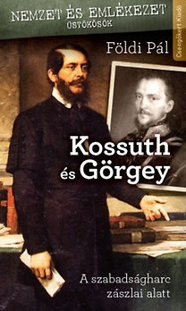 Kossuth és Görgey - A szabadságharc zászlai alatt