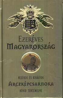 Ezeréves Magyarország - Vezérek és királyok arcképcsarnoka