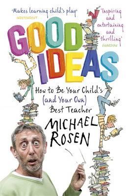 Good Ideas : How to be Your Child's (and Your Own) Best Teacher