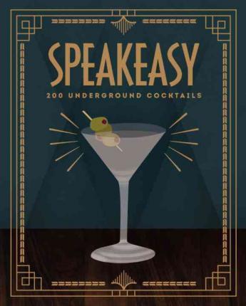 Speakeasy: 200 Underground Cocktails