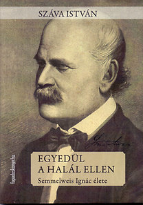 Egyedül a halál ellen - Semmelweis Ignác élete