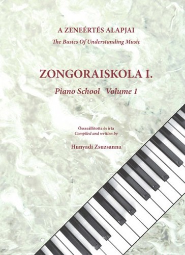 A zeneértés alapjai- Zongoraiskola I. - The Basics Of Understanding Music- Piano School Volume I. - Zsuzsanna Hunyadi