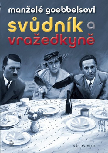 Manželé Goebbelsovi - Svůdník a vražedkyně - Václav Miko