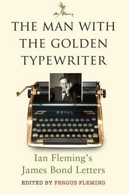 Man with the Golden Typewriter Ian Flemings James Bond Letters