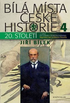 Bílá místa české historie 4 - Naplněný sen profesora filozofie - Jiří Bílek