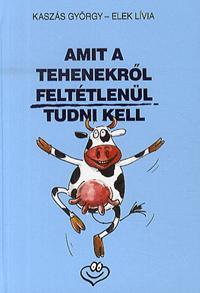 Amit a tehenekről feltétlenül tudni kell - Lívia Elek,György Kaszás