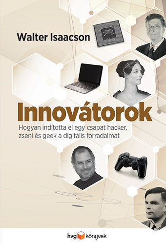 Innovátorok - Hogyan indította el egy csapat hacker, zseni és geek a digitális forradalmat