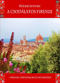 A csodálatos Firenze - Firenze történelme és műemlékei