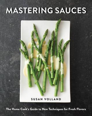 Mastering Sauces  - The Home Cook's Guide to New Techniques for Fresh Flavors