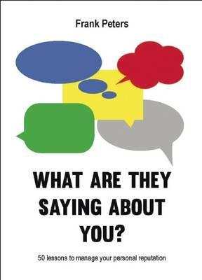 What are They Saying About You? 50 Lessons to Manage Your Personal Reputation