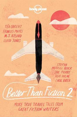 Better Than Fiction 2 - True Travel Tales from Great Fiction Writers