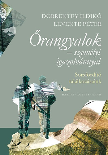Őrangyalok személyi igazolvánnyal - Sorsfordító találkozásaink