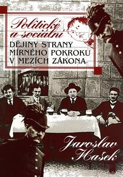 Politické a sociální dějiny Strany mírného pokroku v mezích zákona - Jaroslav Hašek