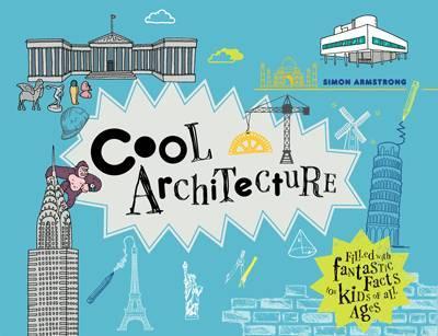 Cool Architecture - 50 Fantastic Facts for Kids of All Ages