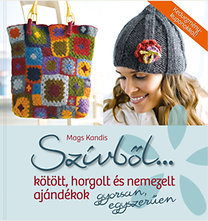 Szívből... - Testet és lelket melengető, kötött, horgolt, nemezelt ajándékok gyorsan, egyszerűen