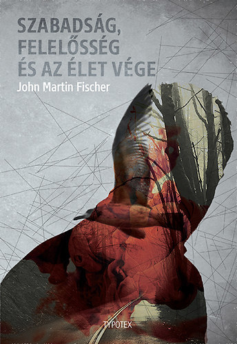 Kniha Szabadság, felelősség és az élet vége - John Martin Fischer