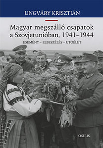 A magyar megszálló csapatok a Szovjetunióban, 1941-1944 - Krisztián Ungváry